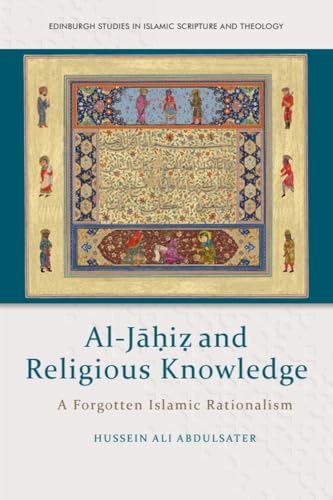 Al-Jāḥiẓ and Religious Knowledge: A Forgotten Islamic Rationalism (Edinburgh Studies in Islamic Scripture and Theology)