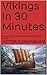 Vikings in 30 Minutes by Victor Cunningham