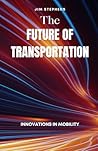 The Future of Transportation by Jim Stephens