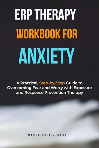 ERP Therapy Workbook for Anxiety : A Practical, Step-by-Step Guide to Overcoming Fear and Worry with Exposure and Response Prevention Therapy (Kindle Edition)