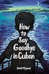 How to Say Goodbye in Cuban by Daniel Miyares How to Say Goodbye in Cuban by Daniel Miyares