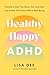 Healthy Happy ADHD: Transform How You Move, Eat, and Feel, and Create Your Own Path to Well-Being