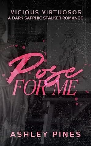 Pose For Me : A Dark Sapphic Stalker Romance (Vicious Virtuosos Book 1)