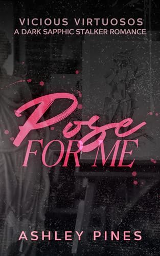 Pose For Me : A Dark Sapphic Stalker Romance (Vicious Virtuosos Book 1)