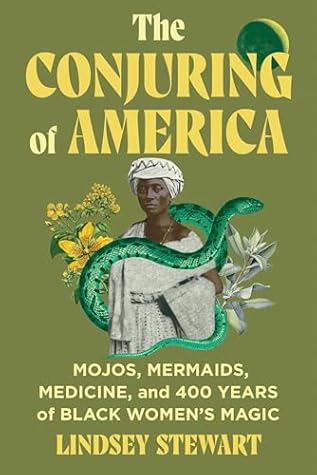 The Conjuring of America: Mojos, Mermaids, Medicine, and 400 Years of Black Women’s Magic