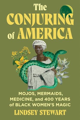 The Conjuring of America: Mojos, Mermaids, Medicine, and 400 Years of Black Women’s Magic (Hardcover)