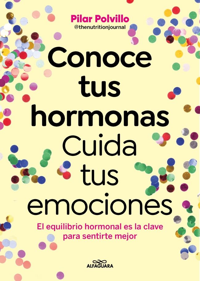 Conoce tus hormonas. Cuida tus emociones. El equilibrio hormonal es la clave para sentirte mejor / Get to Know Your Hormones. Take Care of Your Emotions (Spanish Edition)