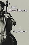 The Blue House by Sky Gilbert The Blue House by Sky Gilbert