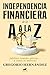 Independencia financiera de la A a la Z: Jubílate cuando quieras... y como te mereces