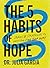 The 5 Habits of Hope: Stories and Strategies to Help You Find Your Way