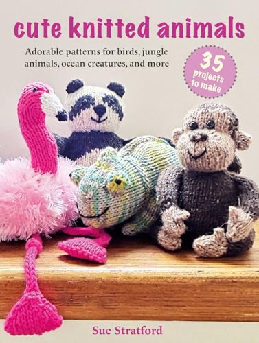 Cute Knitted Animals: 35 projects to make: Adorable patterns for birds, jungle animals, ocean creatures, and more (Paperback)
