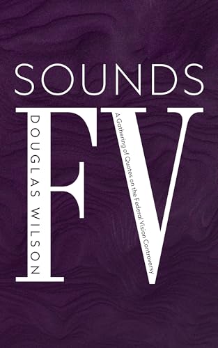 Sounds FV: A Gathering of Quotes on the Federal Vision Controversy (Kindle Edition)