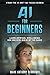 AI for Beginners: Learn Artificial Intelligence Now and Stay Ahead of the Curve (AI_Ain't_So_Tough)