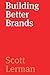 Building Better Brands by Scott Lerman