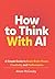 How To Think With AI: A Sim...