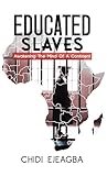 Educated Slaves: Awakening The Mind Of A Continent