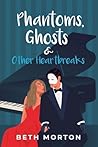 Phantoms, Ghosts & Other Heartbreaks by Beth  Morton