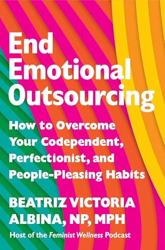 End Emotional Outsourcing: How to Overcome Your Codependent, Perfectionist, and People-Pleasing Habits (Hardcover)