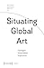 Situating Global Art by Sarah Dornhof