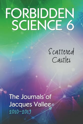 Forbidden Science 6: Scattered Castles, The Journals of Jacques Vallee 2010-2019 (Paperback)