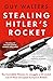 Stealing Hitler's Rocket The Incredible Mission to Smuggle a V2 out of Nazi-Occupied Europe to Britain by Guy Walters