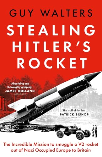 Stealing Hitler's Rocket: The Incredible Mission to Smuggle a V-2 Rocket Out of Nazi-Occupied Europe to Britain (Hardcover)