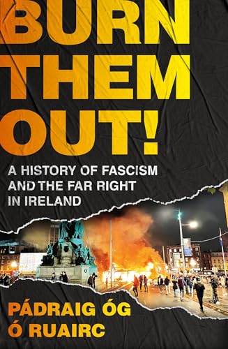 Burn Them Out!: A History of Fascism and the Far Right in Ireland (Kindle Edition)