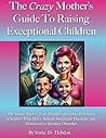 The Crazy Mother's Guide To Raising Exceptional Children by Sonia D. Hebdon The Crazy Mother's Guide To Raising Exceptional Children by Sonia D. Hebdon