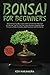 Bonsai For Beginners: The E...