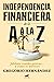 Independencia financiera: de la A a la Z / Financial Independence: from A to Z (Spanish Edition)