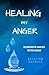 Healing My Anger: Eliminate...