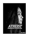 Atheist: The book that Belief doesn't want you to Read Atheist: The book that Belief doesn't want you to Read
