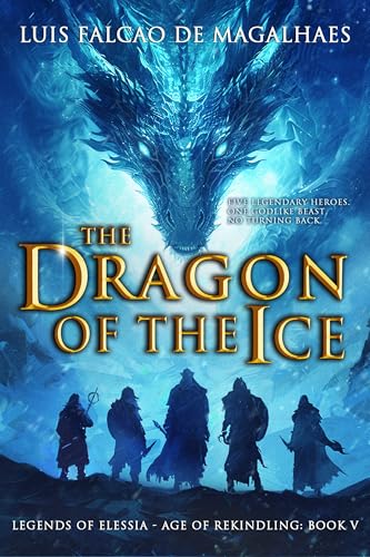 The Dragon of The Ice: An Epic Fantasy Adventure (Legends of Elessia - Age of Rekindling Book 5)