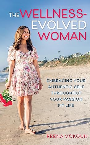 The Wellness-Evolved Woman: Embracing Your Authentic Self Throughout Your Passion Fit Life