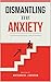 Dismantling Anxiety: The Ul...