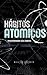 Hábitos Atômicos - Transformando seus Hábitos (Portuguese Edition)