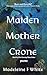 Maiden Mother Crone by Madeleine F. White