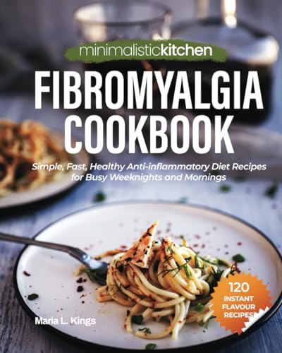 Minimalistic Kitchen – Fibromyalgia Cookbook: Simple, Fast, Healthy Anti-inflammatory Diet Recipes for Busy Weeknights and Mornings (Paperback)