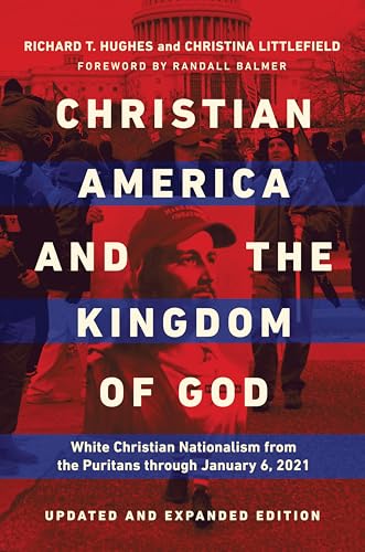 Christian America and the Kingdom of God: White Christian Nationalism from the Puritans through January 6, 2021 (Kindle Edition)