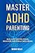 Master ADHD Parenting: Real-Life Tips for Focus, Behavior, and Family Well-Being