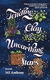 Tending Clay, Unearthing Stars by M.J.  Anthony