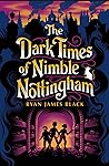 The Dark Times of Nimble Nottingham by Ryan James Black The Dark Times of Nimble Nottingham by Ryan James Black