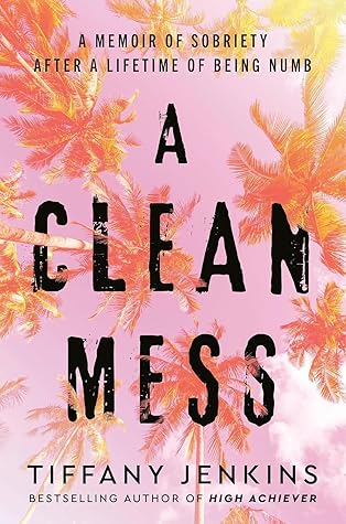 A Clean Mess: A Memoir of Sobriety After a Lifetime of Being Numb
