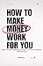 How to Make Money Work for you by Warren B
