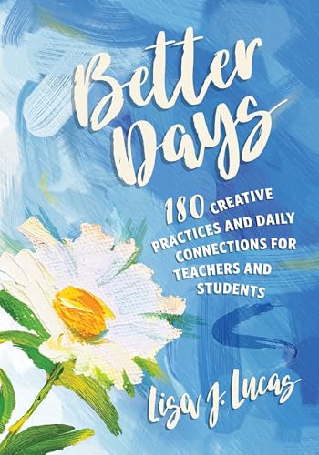 Better Days: 180 Creative Practices and Daily Connections for Teachers and Students (Kindle Edition)