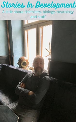 Stories in development: A little about chemistry, biologi, neurology and stuff (Sterling theory Book 3)