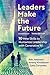 Leaders Make the Future, Third Edition: Ten New Skills to Humanize Leadership with Generative AI
