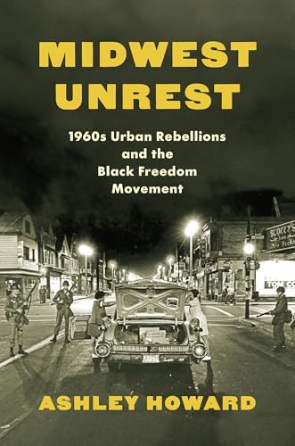 Midwest Unrest: 1960s Urban Rebellions and the Black Freedom Movement (Justice, Power, and Politics)