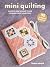 Mini Quilting: 35 Modern Projects - Quick-to-Sew Designs to Use Up Fabric from Your Stash