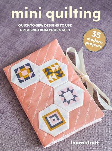 Mini Quilting: 35 Modern Projects - Quick-to-Sew Designs to Use Up Fabric from Your Stash (Kindle Edition)